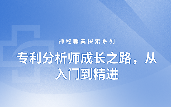 神秘职业探索系列——专利分析师成长之路，从入门到精进